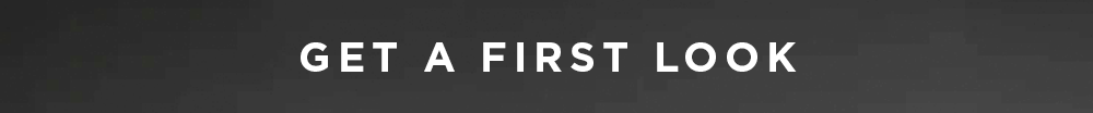 GET A FIRST LOOK