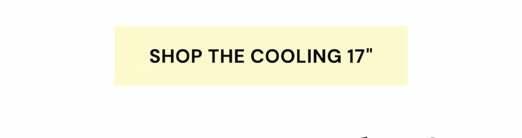 Shop the Cooling 17"