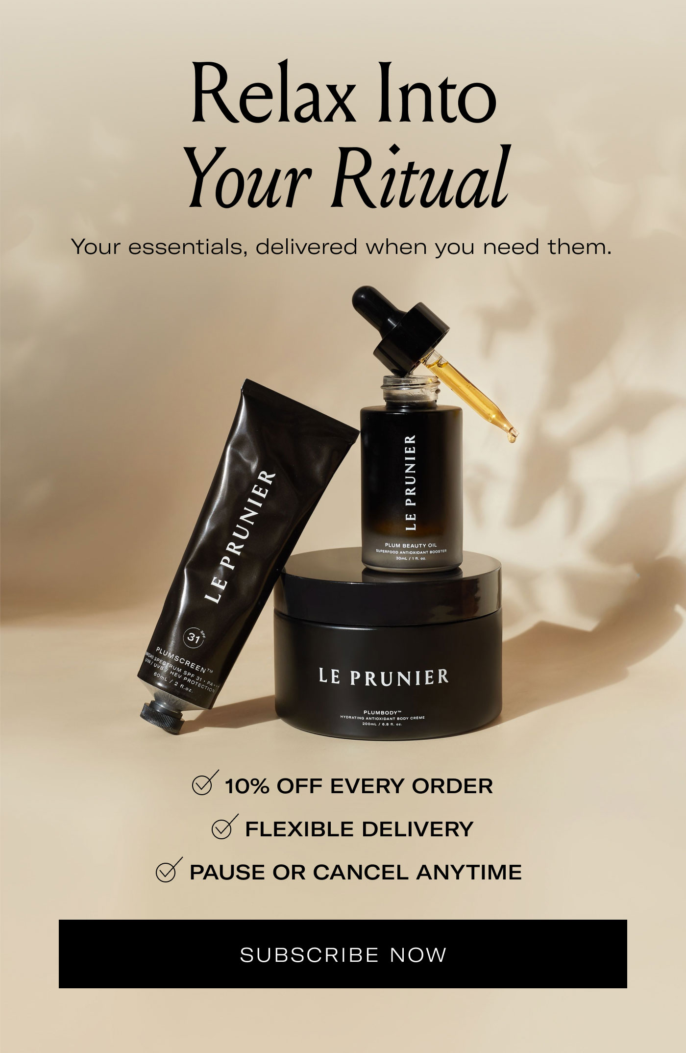 Relax Into Your Ritual  Your essentials, delivered when you need them.  ✓ 10% OFF EVERY ORDER  ✓ FLEXIBLE DELIVERY  ✓ PAUSE OR CANCEL ANYTIME  SUBSCRIBE NOW