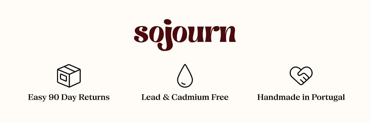 Sojourn: Easy 90 day returns, lead & cadmium free, handmade in Portugal.