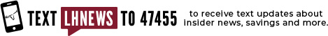 Text LHNEWS to 47455 for insider news, savings, and more!