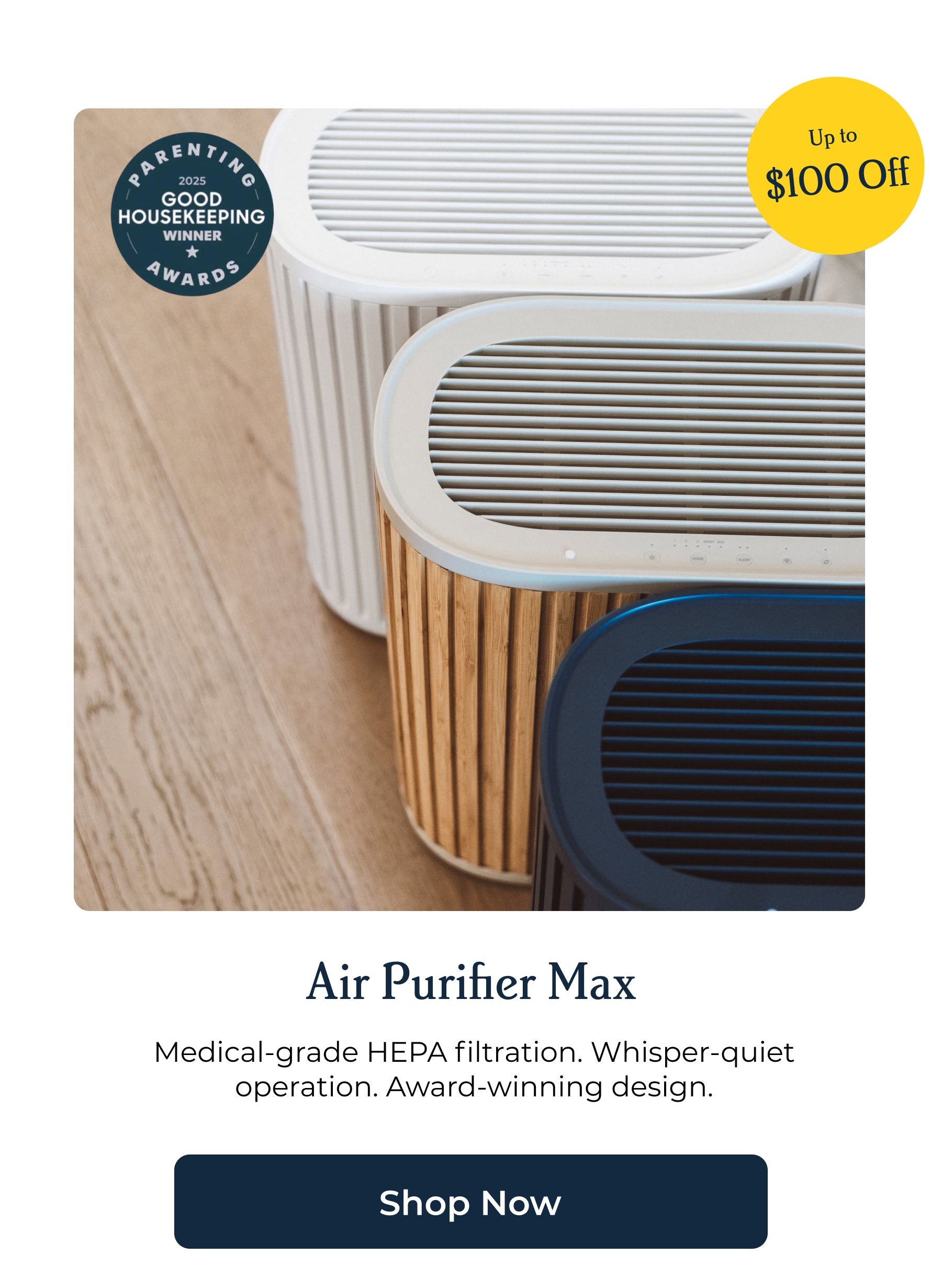 Air Purifier Max Medical-grade HEPA filtration. Whisper-quiet operation. Award-winning design.