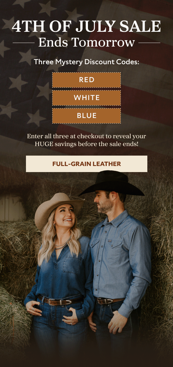 4th Of July SALE Ends Tomorrow Three Mystery Discount Codes: RED WHITE BLUE Enter all three at checkout to reveal your HUGE savings before the sale ends! FULL-GRAIN LEATHER