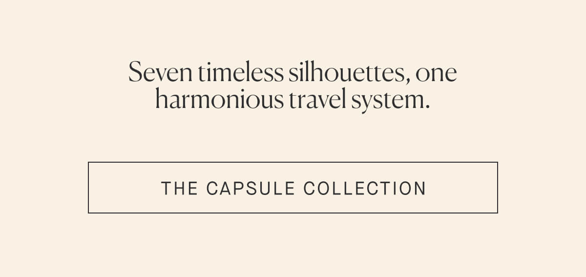 Seven timeless silhouettes, one harmonious travel system. 