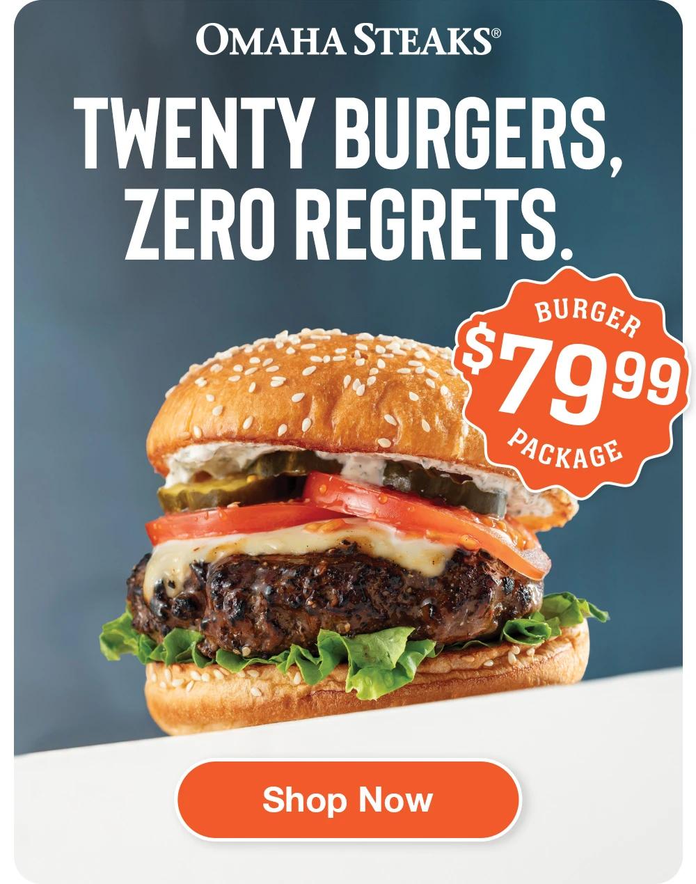 OMAHA STEAKS®

Twenty Burgers,
Zero Regrets.

$79.99
BURGER PACKAGE

SHOP NOW
