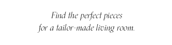 Find the perfect pieces for a tailor-made living room.