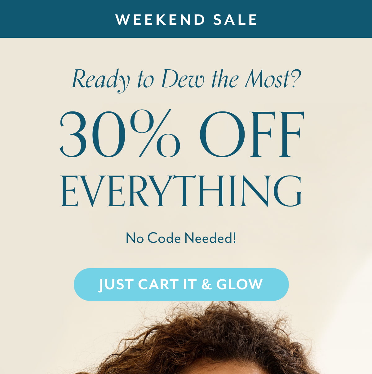 Weekend Sale Ready to dew the most? 30% off everything
