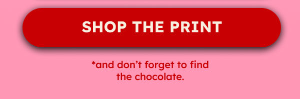  SHOP THE PRINT *and don’t forget to find the chocolate.