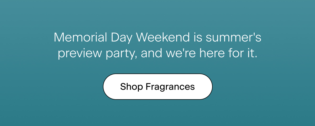 Memorial Day Weekend is summer's preview party, and we're here for it. Shop Fragrances