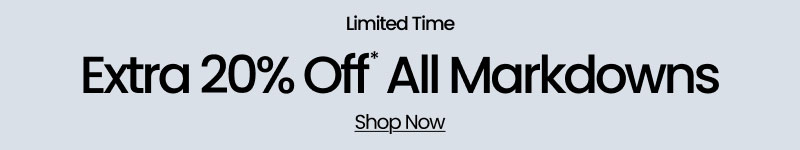 Limited Time Extra 20% Off* All Markdowns Shop Now