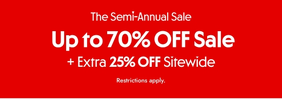 The Semi-Annual Sale. Up to 70 percent OFF Sale plus Extra 25 percent OFF Sitewide. Restrictions apply.