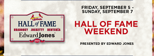 Sept 5-7: Hall of Fame Weekend. Presented by Edward Jones.