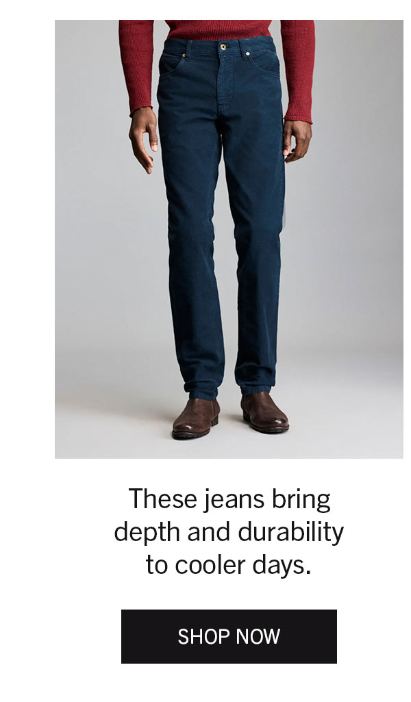 These jeans bring depth and durability to cooler days. | SHOP NOW