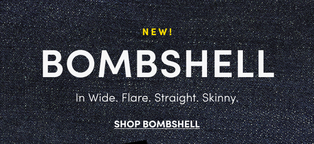 NEW! | Bombshell | In Wide. Flare. Straight, Skinny. | Shop Bombshell >