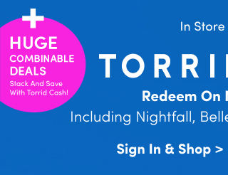 + Huge Combinable Deals | Stack And Save With Torrid Cash! | Starts Now! | In Store + Online | Torrid Cash | Redeem On New Arrivals Including Nightfall, Belle Isle, Festi & Retro Chic! | Sign In & Shop >