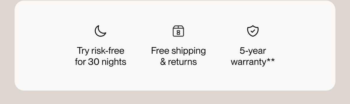 Try risk-free for 30 nights | Free shipping & returns | 5-year warranty**
