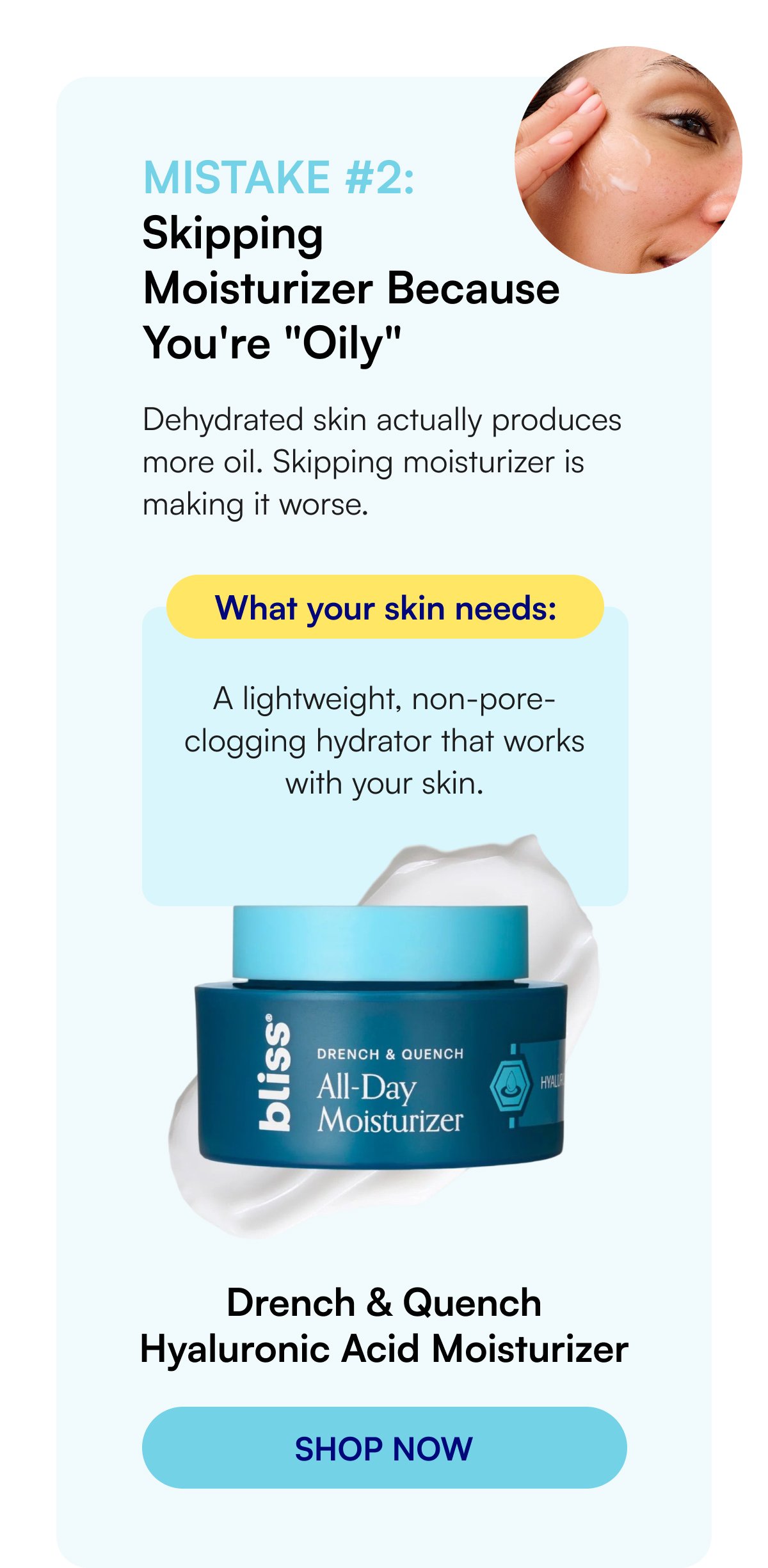 Mistake #2: Skipping Moisturizer Because You're "Oily" Dehydrated skin actually produces more oil. Skipping moisturizer is making it worse. What your skin needs: A lightweight, non-pore-clogging hydrator that works with your skin. Drench & Quench Hyaluronic Acid Moisturizer