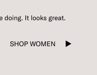 Keep doing what you’re doing. It looks great. Shop Women