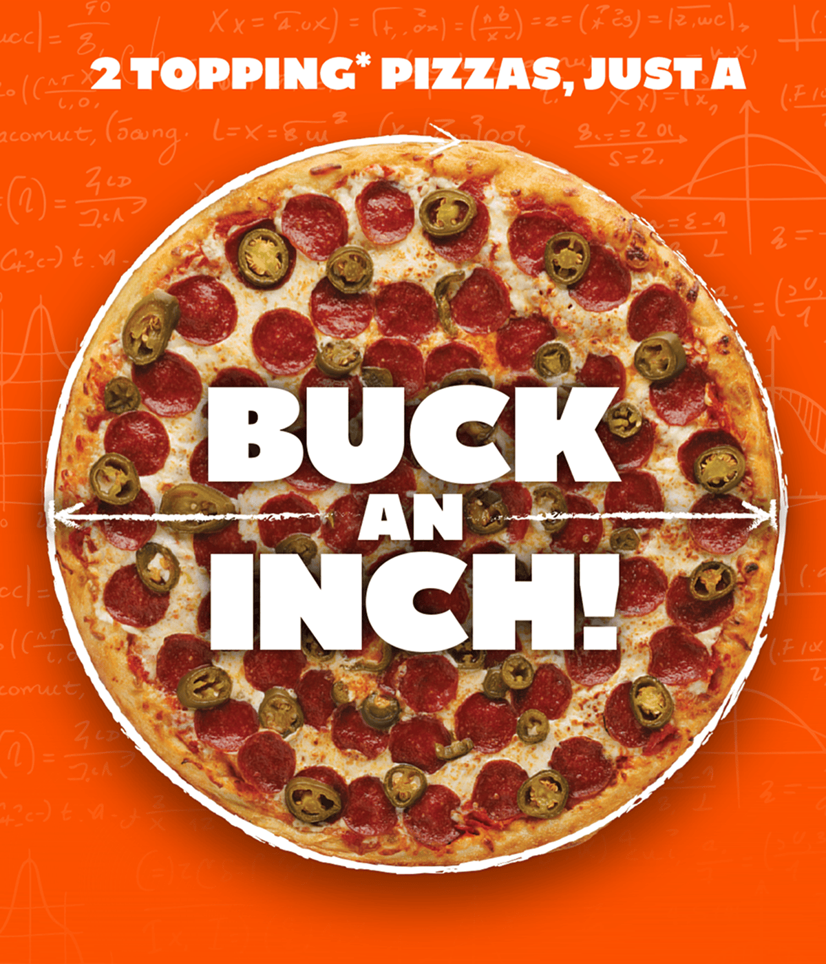 2 Topping* Pizzas, just a buck an inch!