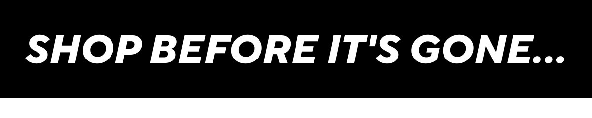 Shop before it's gone