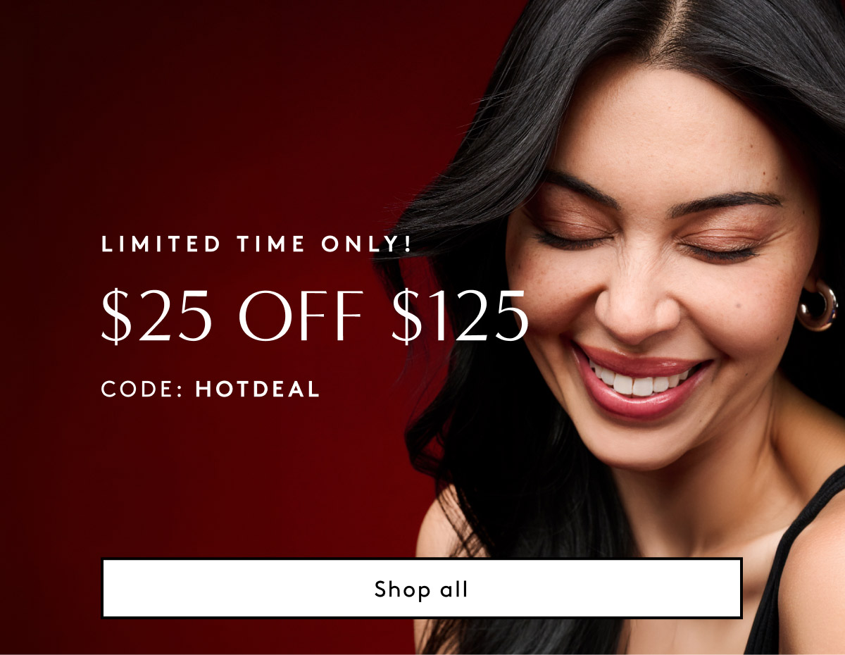 Limited Time Only! $25 Off $125 Use Code: HOTDEAL | Shop All