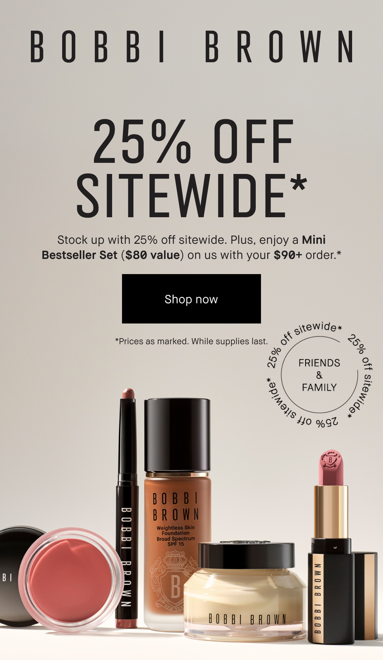 BOBBI BROWN | 25% OFF SITEWIDE* Stick up with 25% off sitewide. Plus, enjoy a Mini Bestseller set ($80 value) on us with your $90+ order. * | Shop now | *Prices as marked. While supplies last.