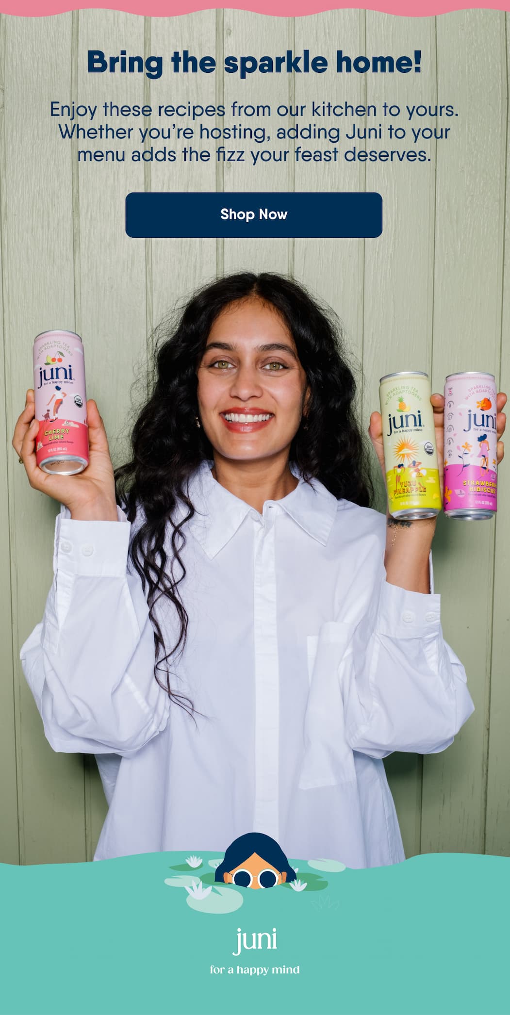 Bring The Sparkle Home! Enjoy These Recipes From Our Kitchen To Yours. Whether You’re Hosting, Adding Juni To Your Menu Adds The Fizz Your Feast Deserves. Shop Now