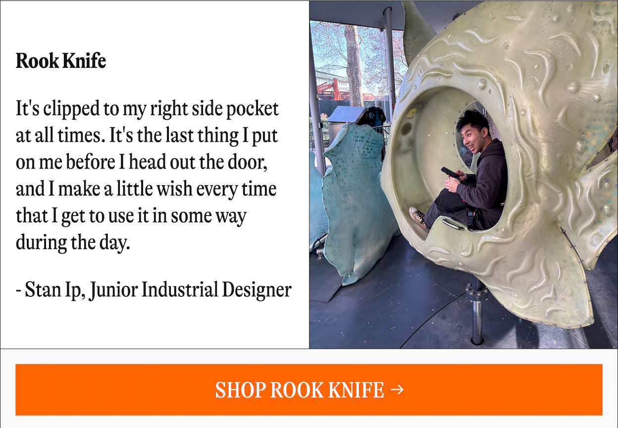 Rook Knife | It's clipped to my right side pocket at all times. It's the last thing I put on me before I head out the door, and I make a little wish every time that I get to use it in some way during the day. Stan Ip, Junior Industrial Designer [SHOP ROOK KNIFE]