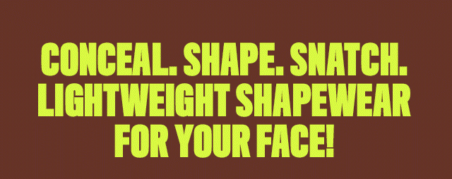 CONCEAL. SHAPE. SNATCH. LIGHTWEIGHT SHAPEWEAR FOR YOUR FACE!