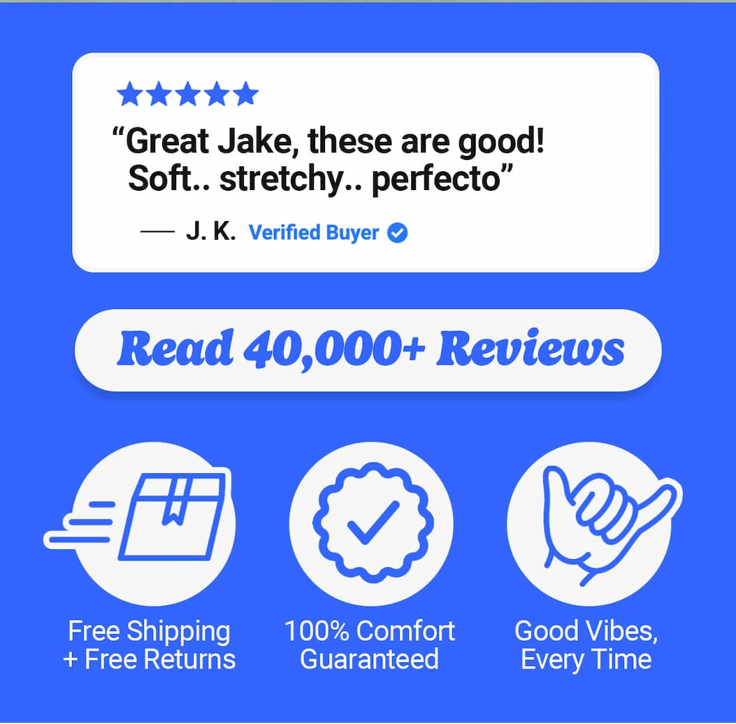 "Great Jake, thee are good. Soft...stretchy...perfecto" Read 40,000+ reviews. Free shipping and free returns, comfort guaranteed, good vibes every time. Mugsy