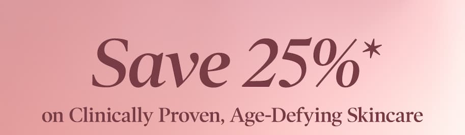 Save 25% on Clinically Proven, Age-Defying Skincare