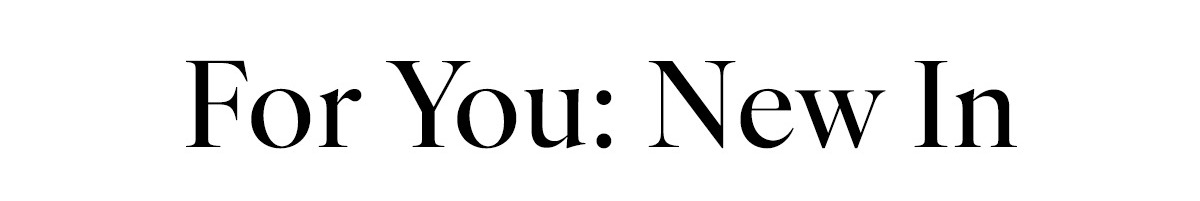 FOR YOU: New In