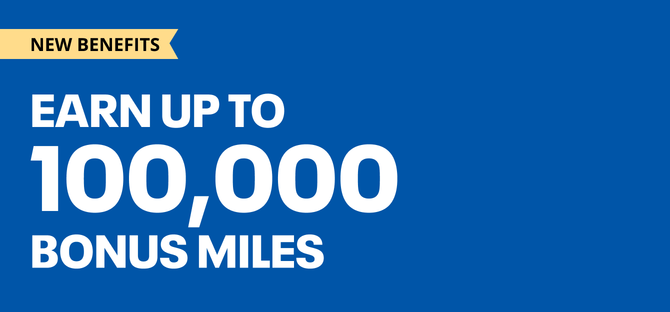 New benefits. If you want to earn up to 100,000 bonus miles