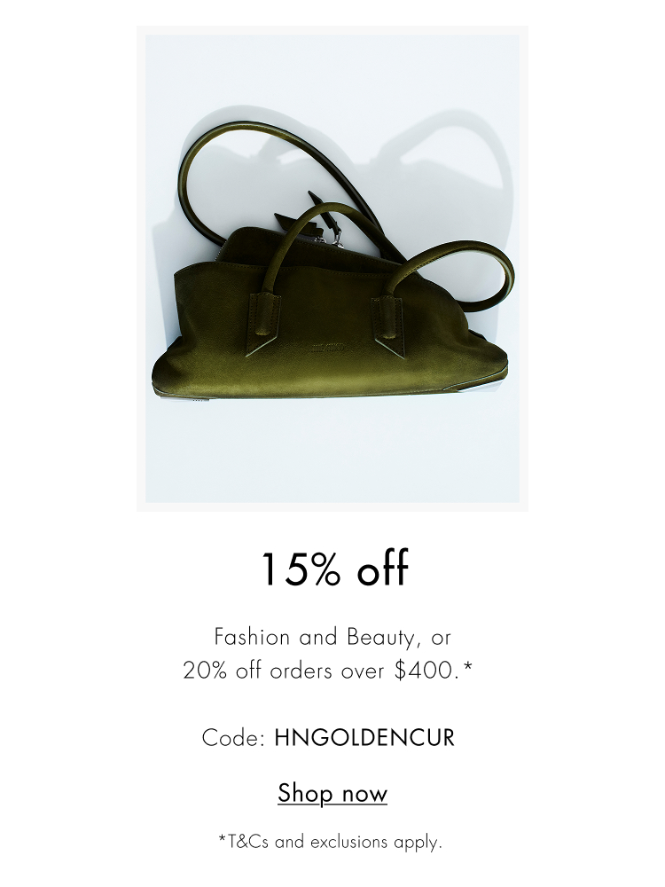 15% off Fashion and Beauty or 20% off orders over $400 with code HNGOLDENCUR. T&Cs apply. Shop now.