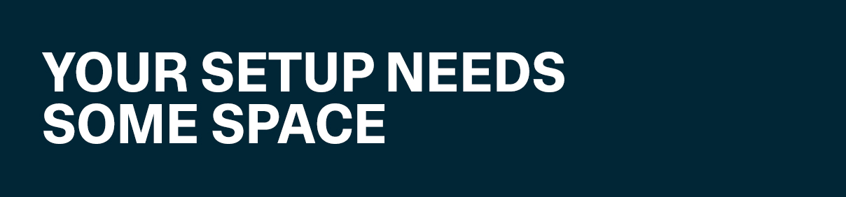Your Setup Needs Some Space