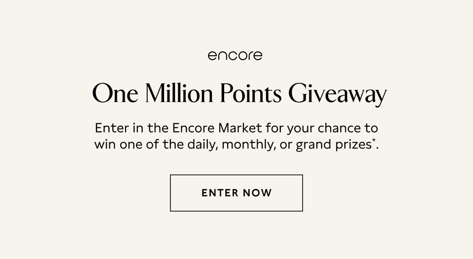 encore One Million Points Giveaway. Enter in the Encore Market for your chance to win one of the daily, monthly, or grand prizes*. Enter now