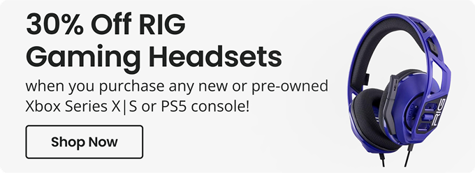 30% Off RIG Gaming Headsets when you purchase any new or pre-owned Xbox Series X|S or PS5 console! Shop Now