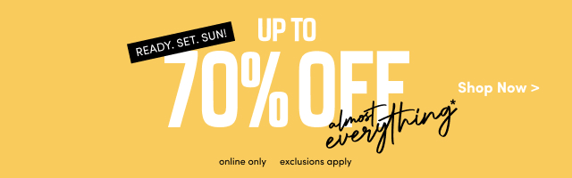 Ready. Set. Sun! | Up To 70% Off Almost Everything* | Including New Arrivals! | Online Only | Exclusions Apply | Shop Now >