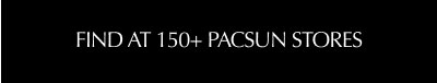 Find at 150+ Pacsun Stores