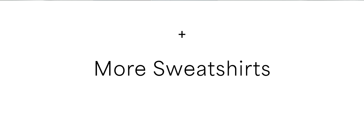 + More Sweatshirts