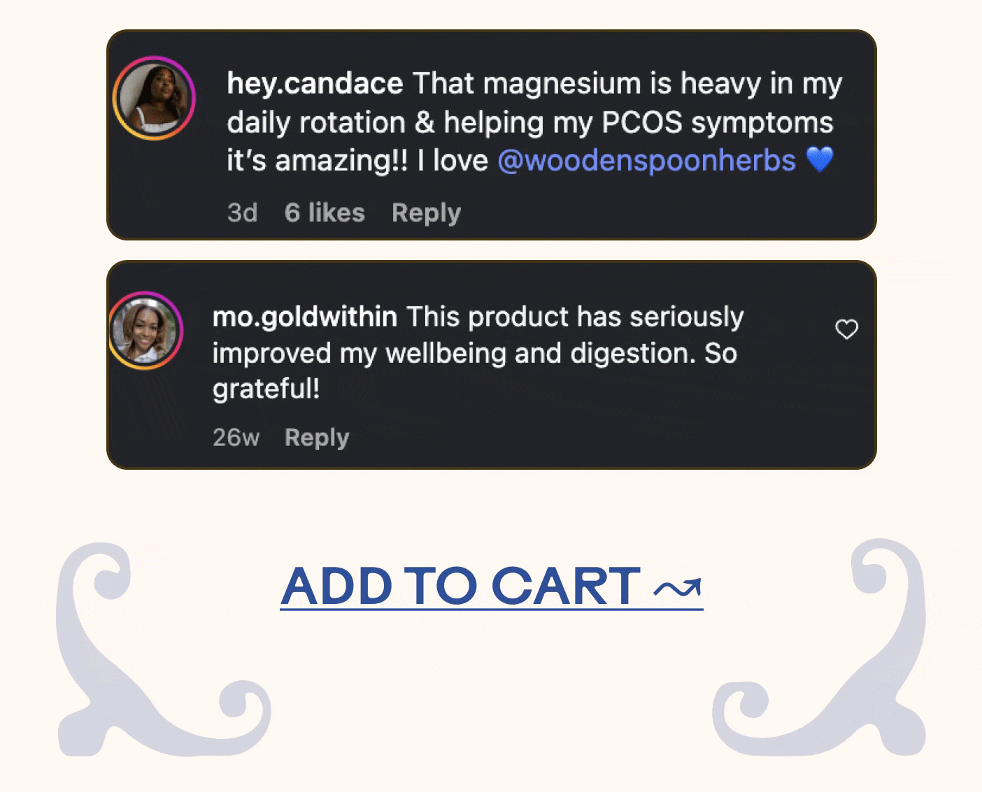 Customer comments:  hey.candace: That magnesium is heavy in my daily rotation & helping my PCOS symptoms it’s amazing!! I love @woodenspoonherbs 💙 (31 likes · Reply)  mo.goldwithm: This product has seriously improved my wellbeing and digestion. So grateful! (3w · 2 likes · Reply)  ADD TO CART ~