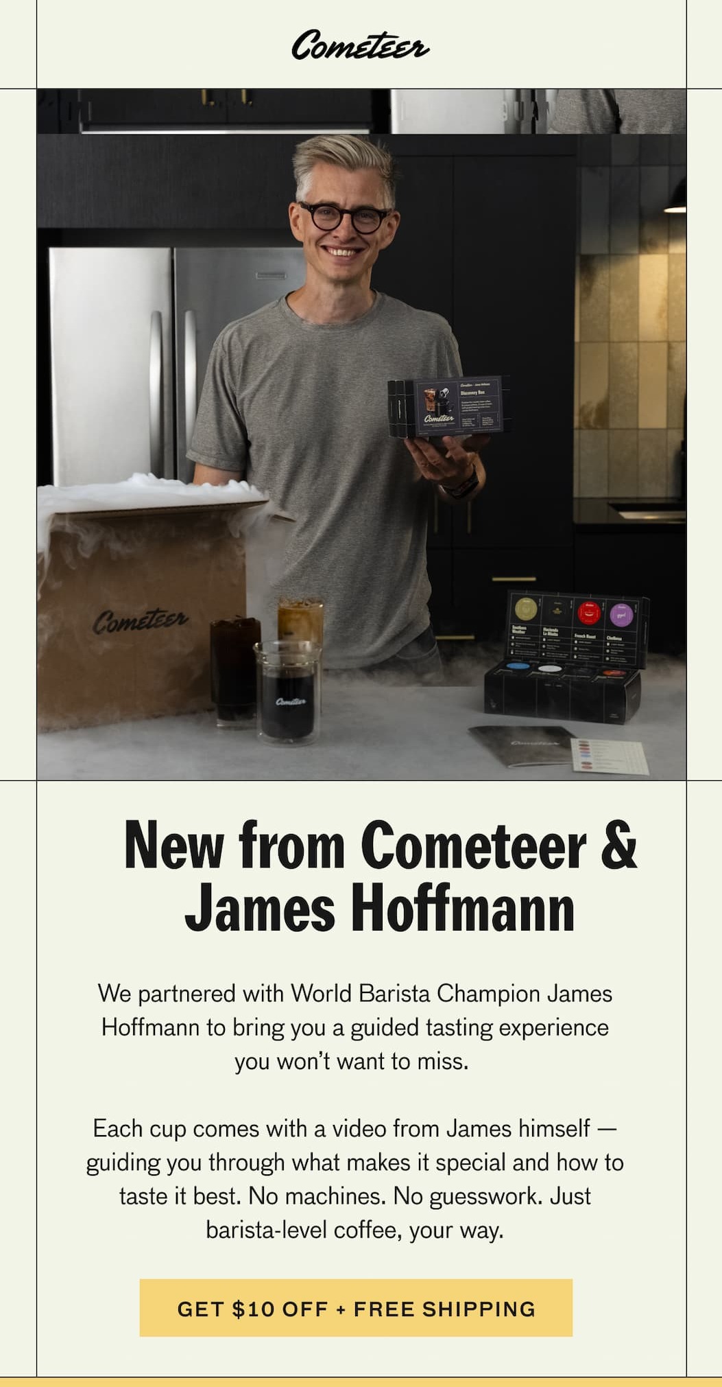 Meet the James Hoffmann Discovery Box - We partnered with World Barista Champion James Hoffmann to bring you a guided tasting experience you won't want to miss. Each cup comes with a video from James himself—guiding you through what makes it special and how to taste it best. No machines. No guesswork. Just barista-level coffee, your way. GET $20 OFF