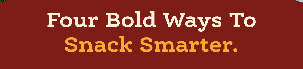 Four bold ways to snack smarter