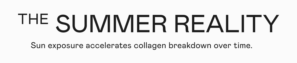 The Summer Reality - Sun exposure accelerates collagen breakdown over time.