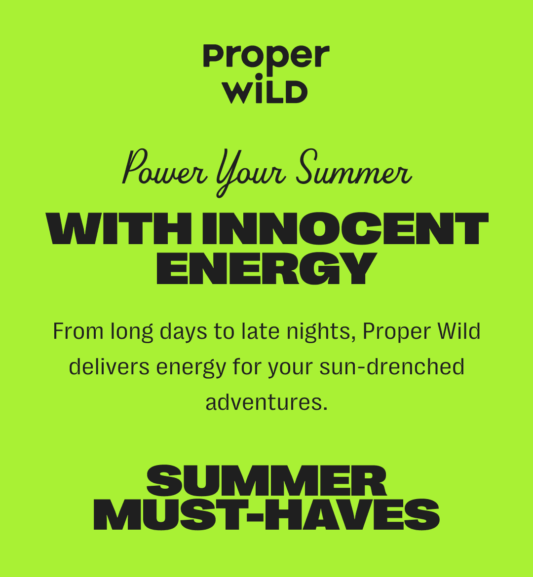 proper wild - power your summer with innocent energy - from long days to late nights, proper wild delivers energy for your sun-drenched adventures. - summer must-haves