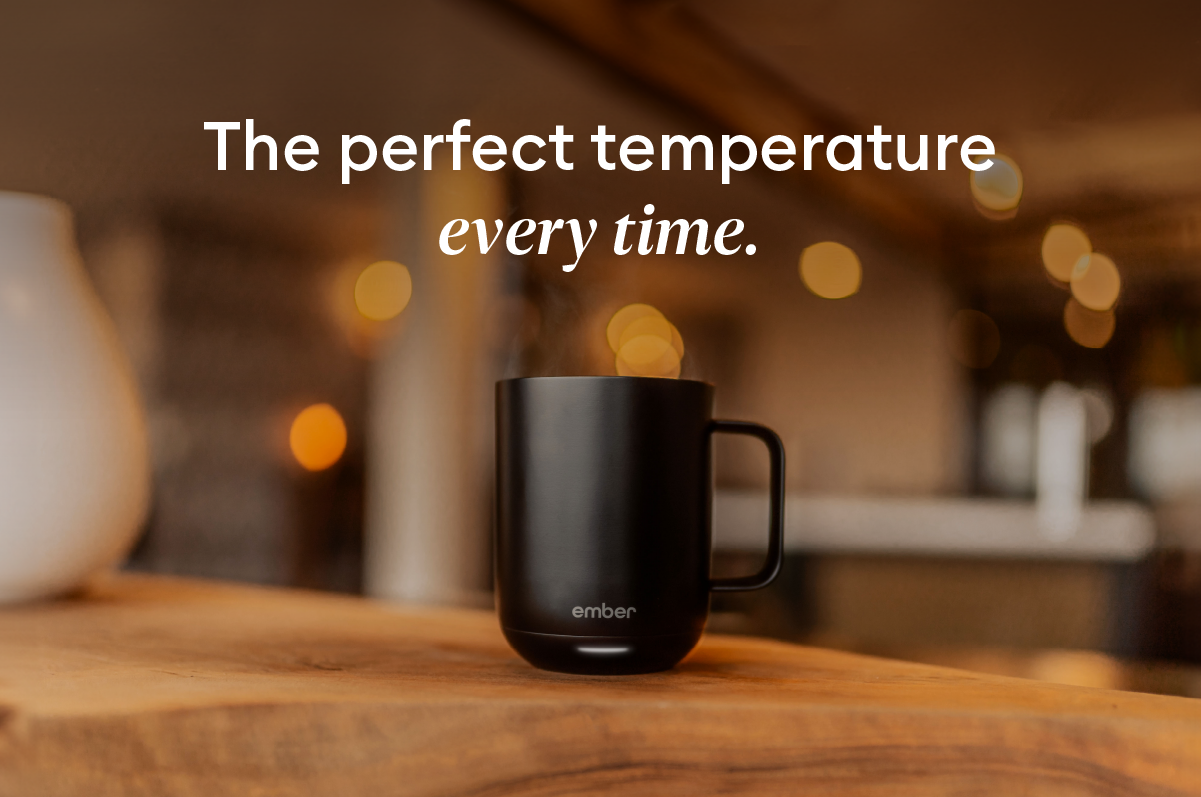 The perfect temperature every time.