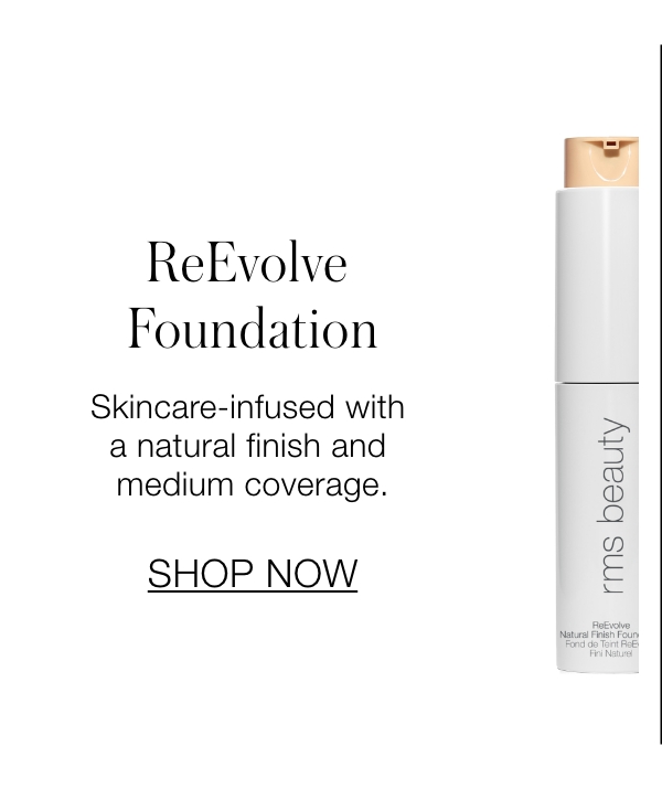 ReEvolve Foundation: Skincare-infused with a natural finish and medium coverage. 