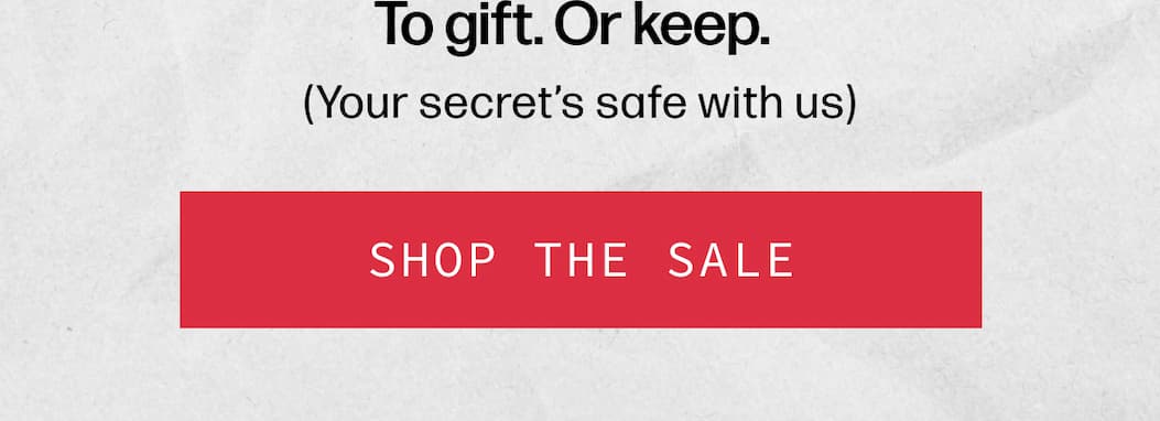 To gift. Or keep. (Your secret’s safe with us) | [SHOP THE SALE]
