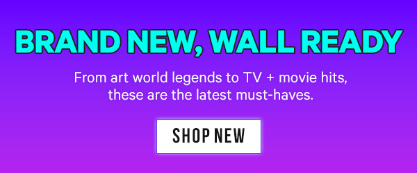 Brand New, Wall Ready: From art world legends to TV + movie hits, these are the latest must-haves.