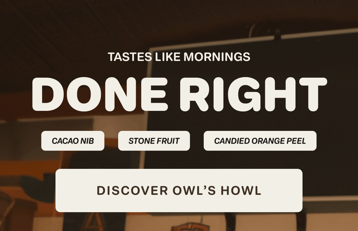 Tastes Like Mornings Done Right. Cacao Nib. Stone Fruit. Candied Orange Peel  [Discover Owl’s Howl]